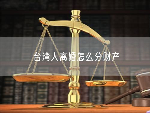 台湾人离婚怎么分财产