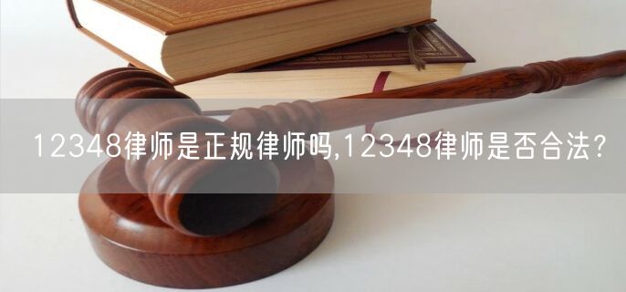 12348律师是正规律师吗,12348律师是否合法？